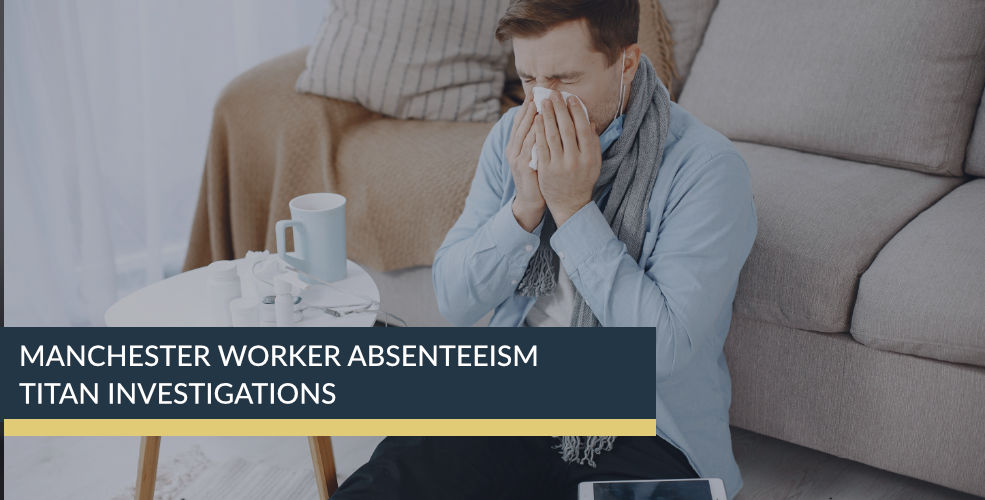 Manchester Worker Absenteeism Investigations| Titan Investigations