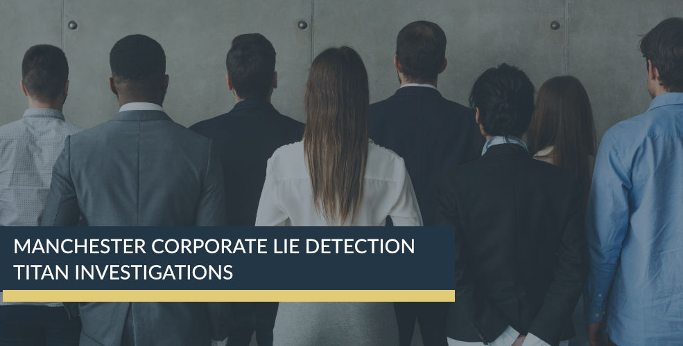 Manchester Corporate Lie Detection | Titan Investigations
