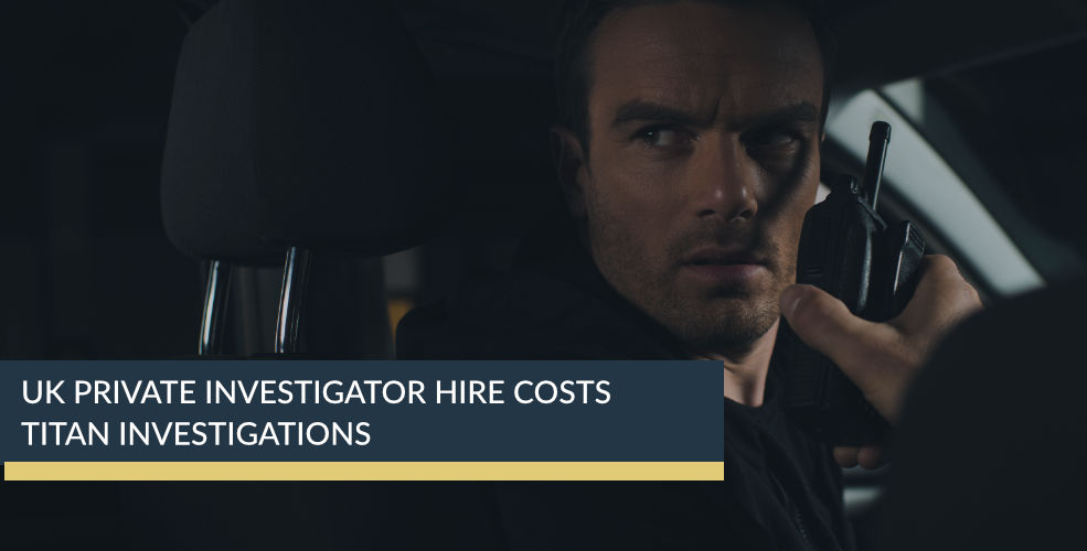 UK Private Investigator Hire Costs | Titan Investigators