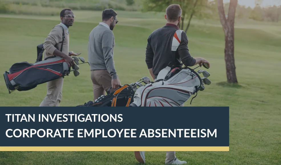 Corporate Employee Absenteeism | Titan Investigations