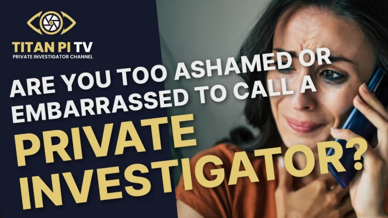 Are you too ashamed or embarrassed to call a Private Investigator?
