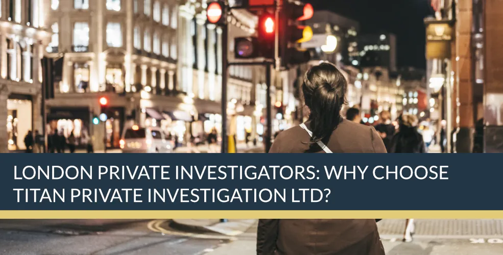 London Private Investigators: Why Choose Titan Private Investigation Ltd? | Titan Investigations