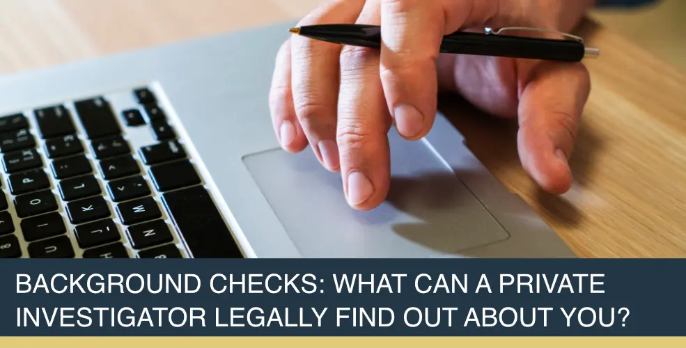 Background Checks: What Can A Private Investigator Legally Find Out About You? | Titan Investigations